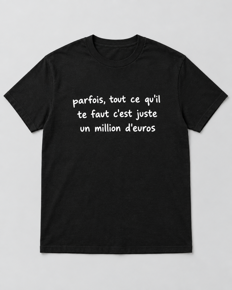 T-shirt noir parfois tout ce qu'il te faut c'est juste un million d'euros à plat